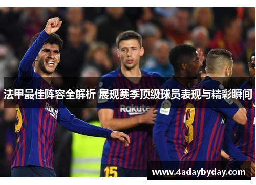 法甲最佳阵容全解析 展现赛季顶级球员表现与精彩瞬间