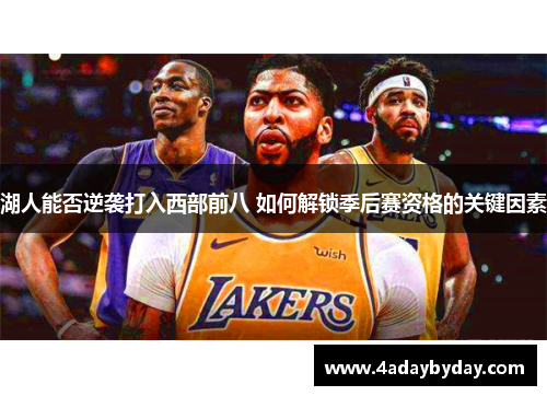 湖人能否逆袭打入西部前八 如何解锁季后赛资格的关键因素